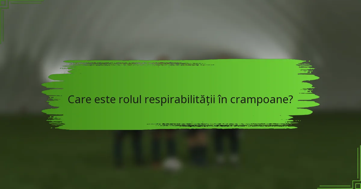 Care este rolul respirabilității în crampoane?