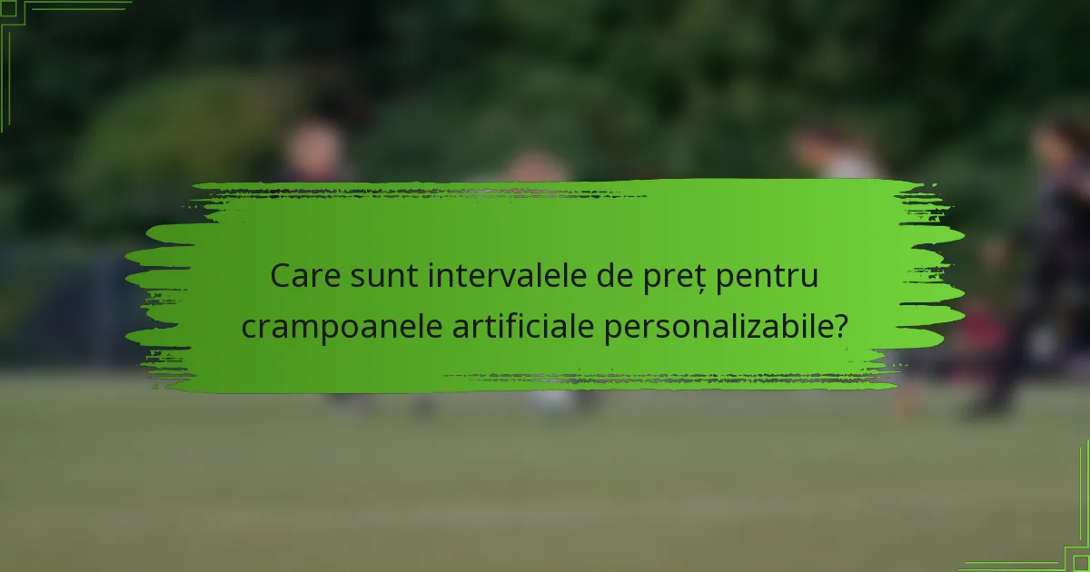 Care sunt intervalele de preț pentru crampoanele artificiale personalizabile?
