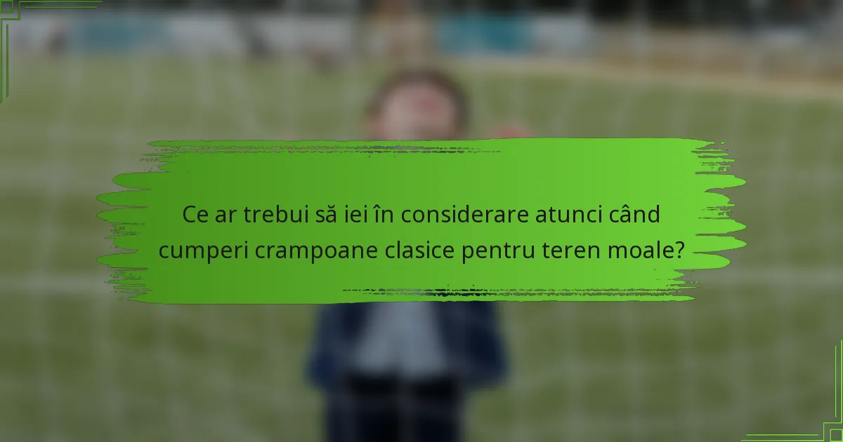 Ce ar trebui să iei în considerare atunci când cumperi crampoane clasice pentru teren moale?