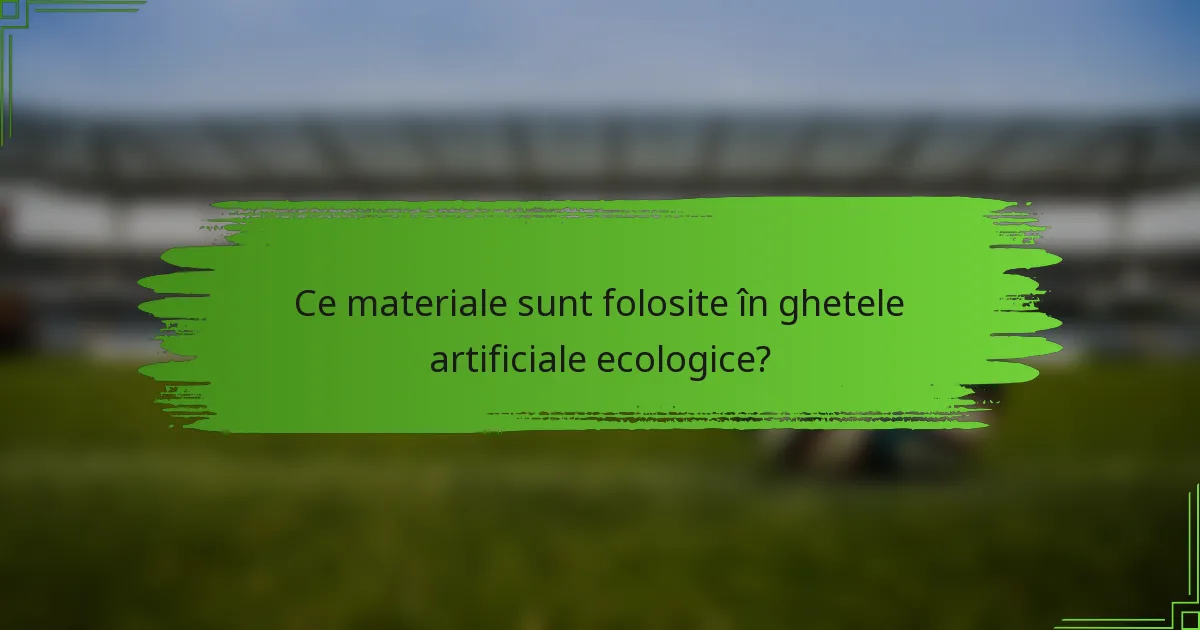 Ce materiale sunt folosite în ghetele artificiale ecologice?