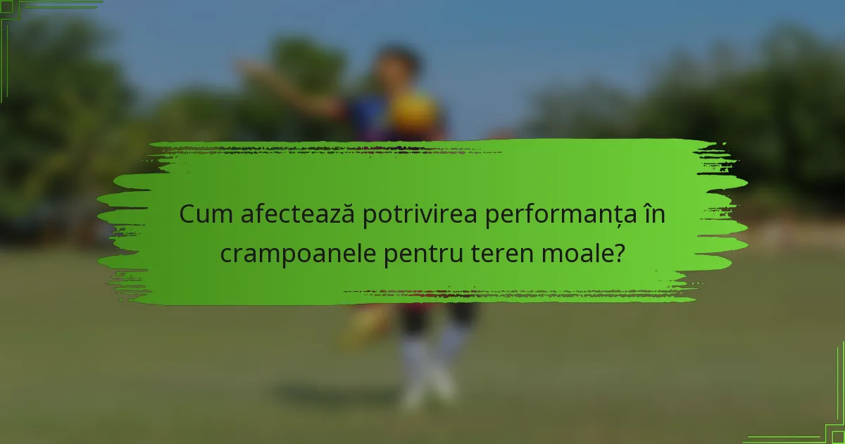 Cum afectează potrivirea performanța în crampoanele pentru teren moale?