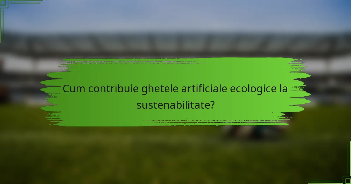 Cum contribuie ghetele artificiale ecologice la sustenabilitate?