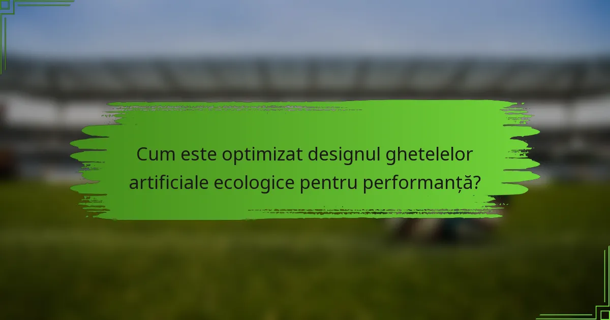 Cum este optimizat designul ghetelelor artificiale ecologice pentru performanță?