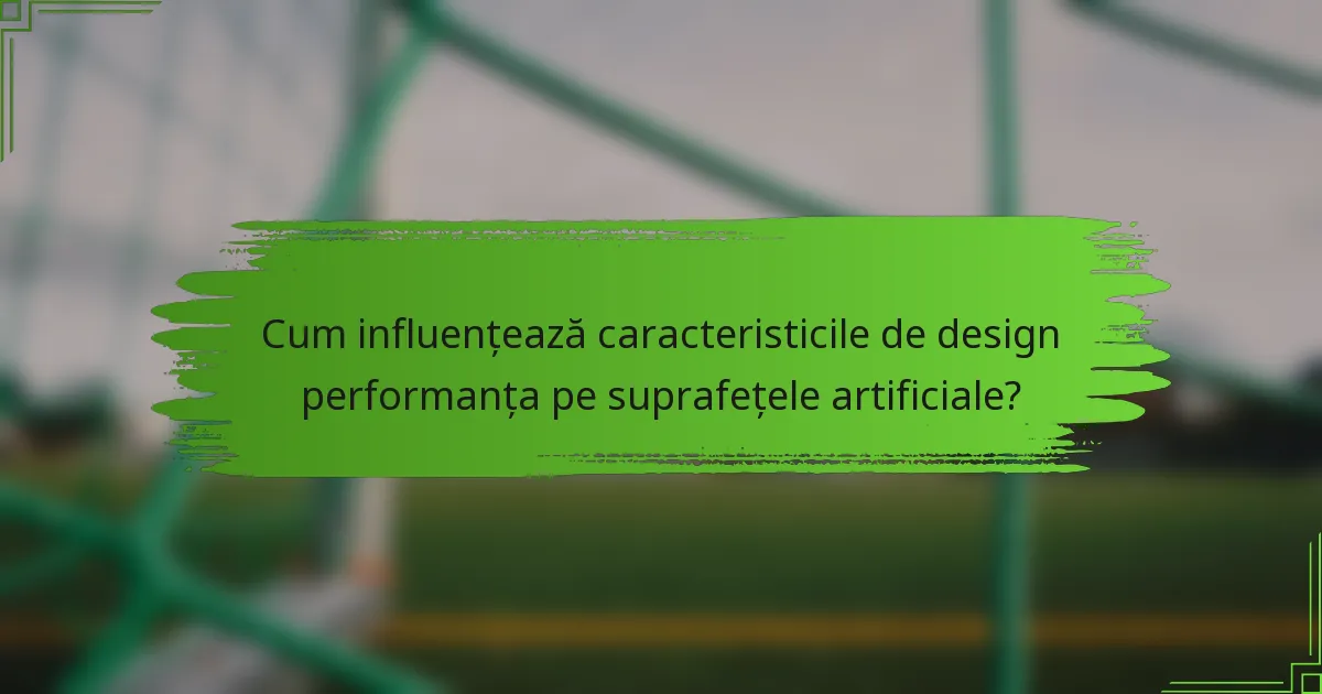 Cum influențează caracteristicile de design performanța pe suprafețele artificiale?