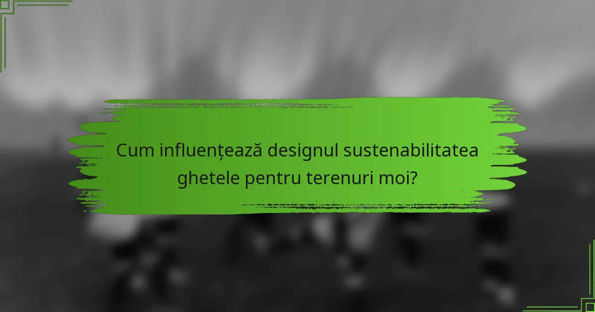 Cum influențează designul sustenabilitatea ghetele pentru terenuri moi?