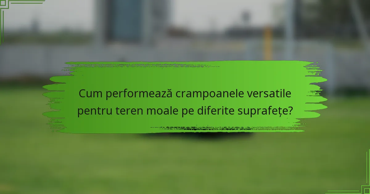 Cum performează crampoanele versatile pentru teren moale pe diferite suprafețe?