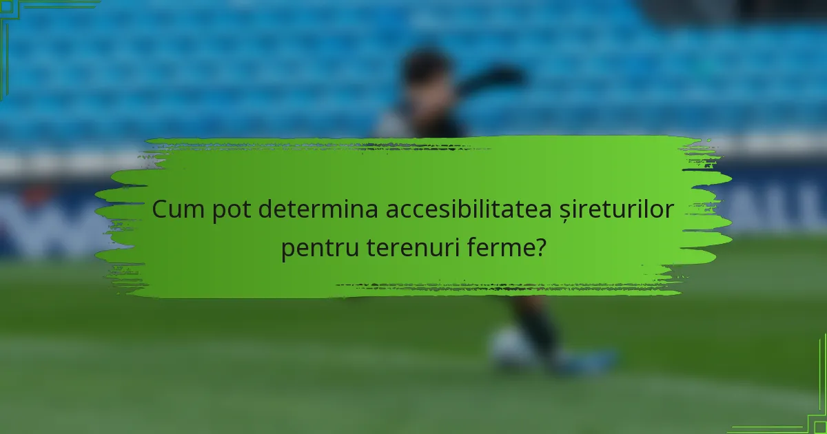 Cum pot determina accesibilitatea șireturilor pentru terenuri ferme?