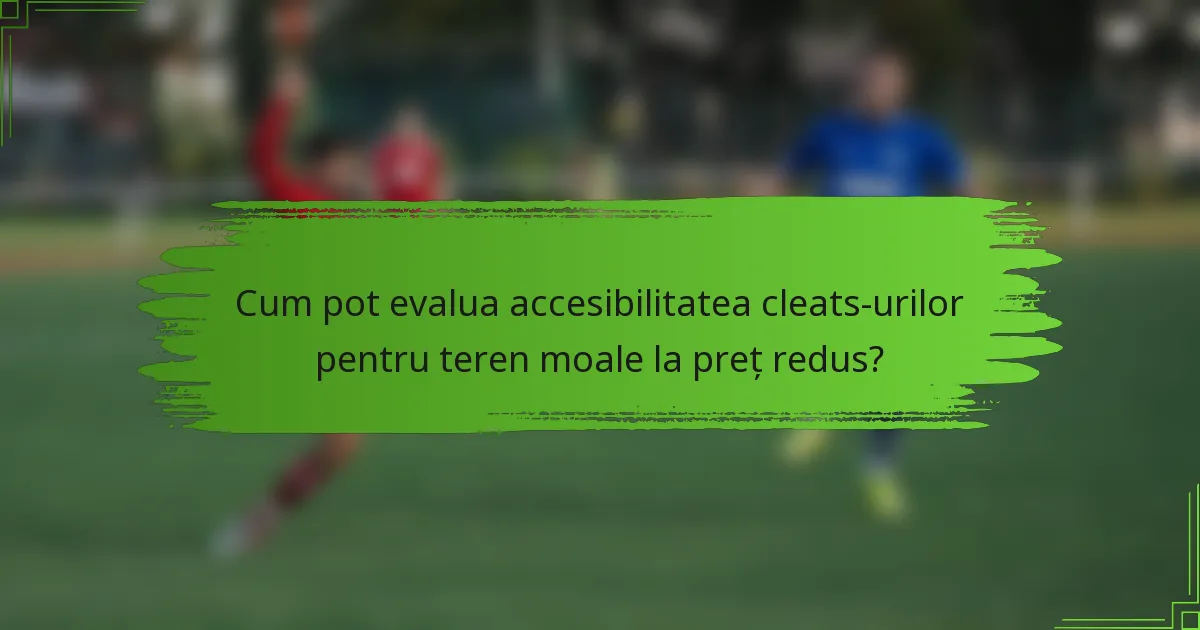 Cum pot evalua accesibilitatea cleats-urilor pentru teren moale la preț redus?