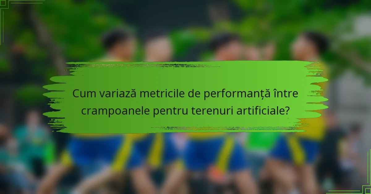 Cum variază metricile de performanță între crampoanele pentru terenuri artificiale?