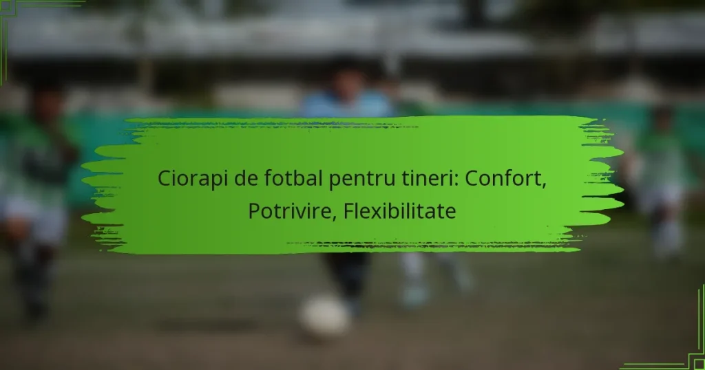 Ciorapi de fotbal pentru tineri: Confort, Potrivire, Flexibilitate